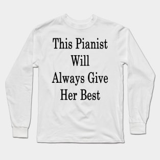 This Pianist Will Always Give Her Best Long Sleeve T-Shirt